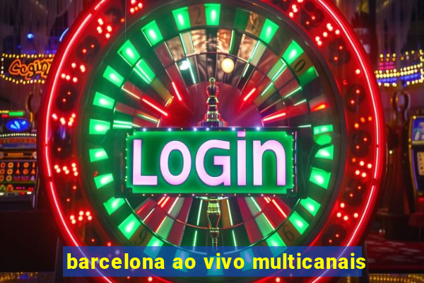 barcelona ao vivo multicanais